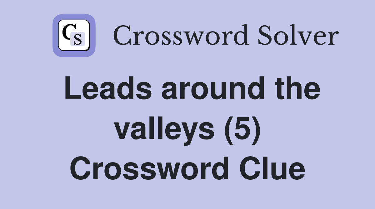 Leads around the valleys (5) Crossword Clue