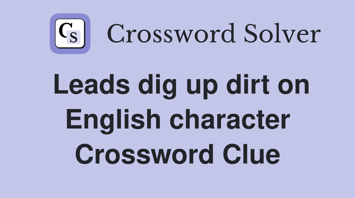 Leads dig up dirt on English character Crossword Clue