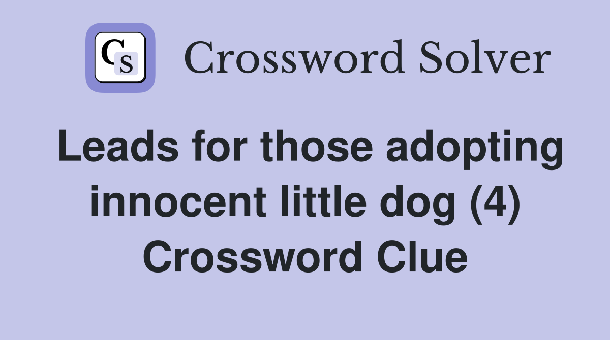 Leads for those adopting innocent little dog (4) Crossword Clue