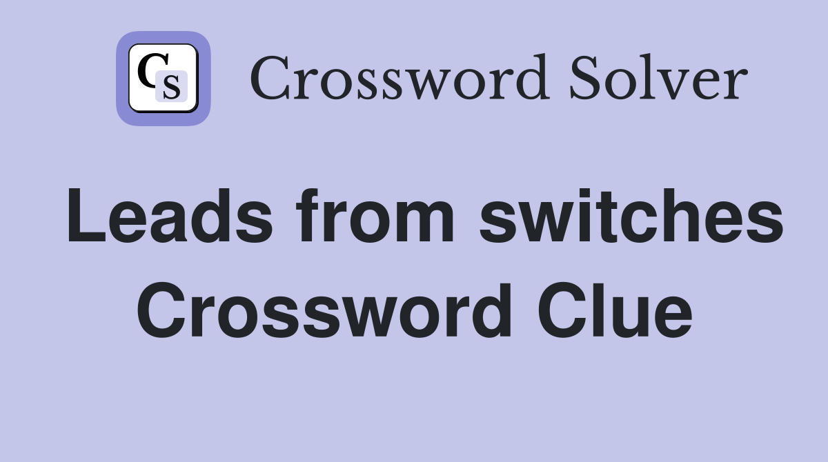 Leads from switches Crossword Clue
