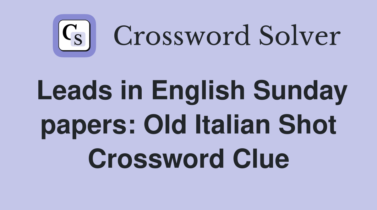 Leads in English Sunday papers: Old Italian Shot Crossword Clue