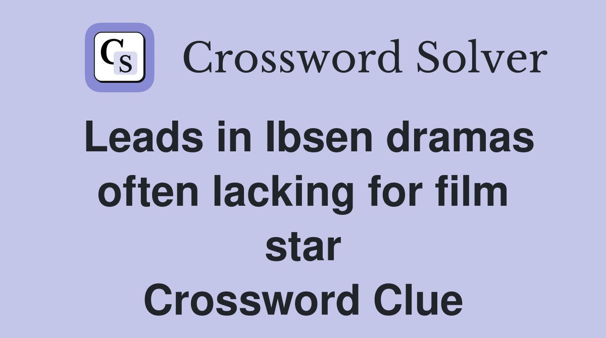Leads in Ibsen dramas often lacking for film star Crossword Clue
