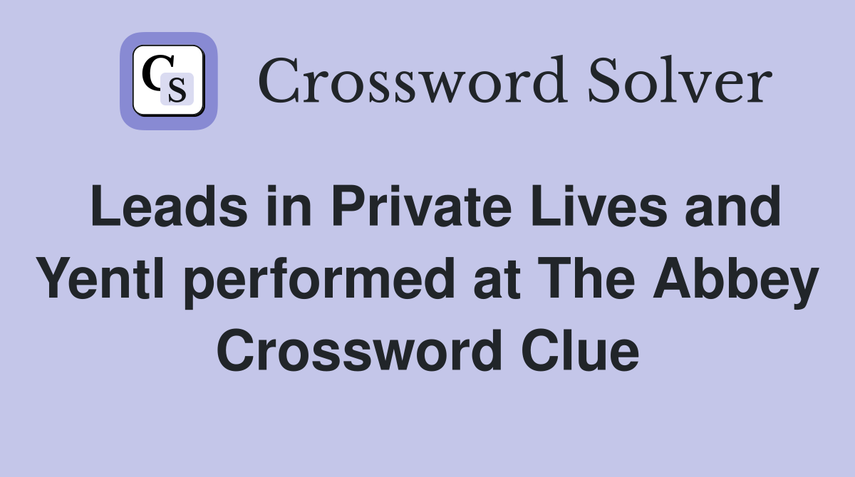 Leads in Private Lives and Yentl performed at The Abbey Crossword Clue