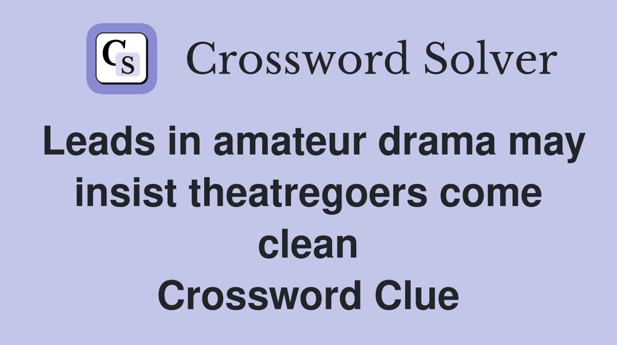 Leads in amateur drama may insist theatregoers come clean Crossword Clue