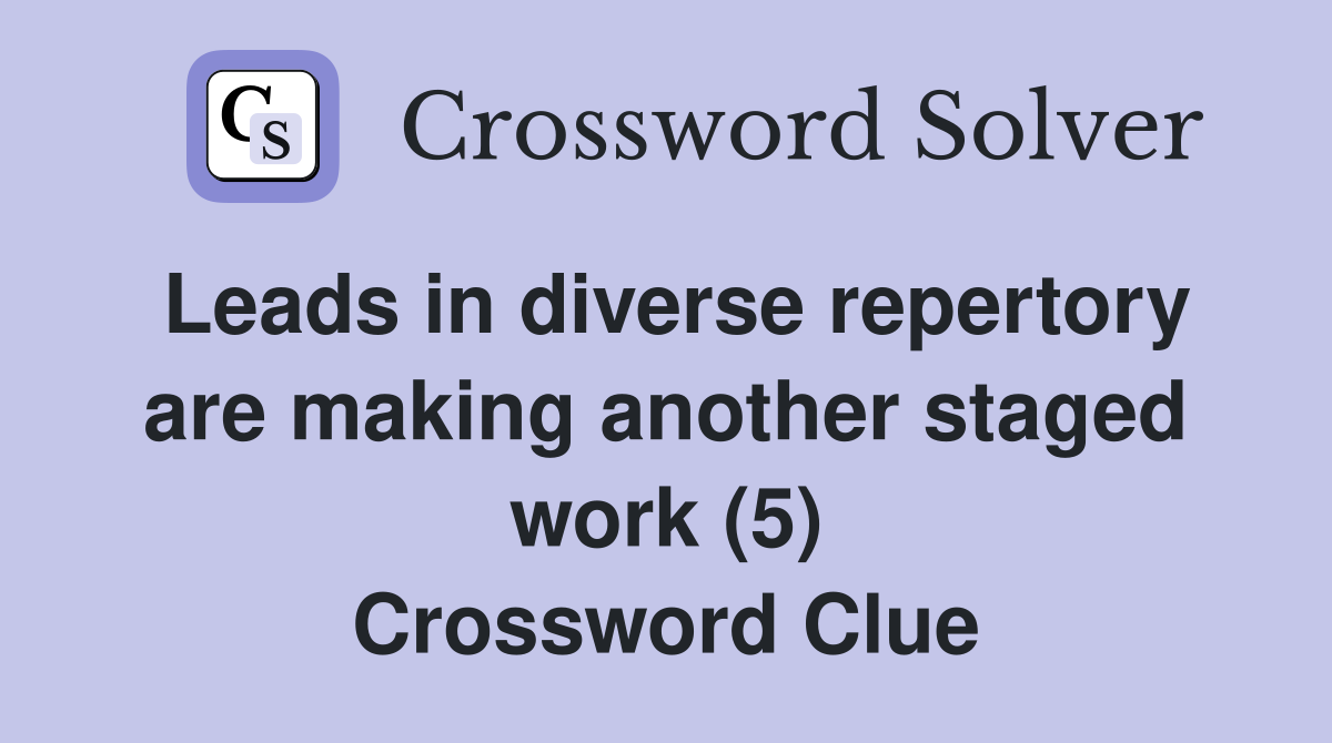 Leads in diverse repertory are making another staged work (5) Crossword Clue