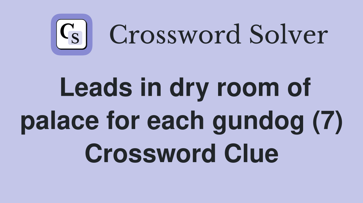 Leads in dry room of palace for each gundog (7) Crossword Clue