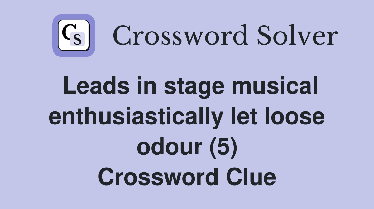 Leads in stage musical enthusiastically let loose odour (5) Crossword Clue