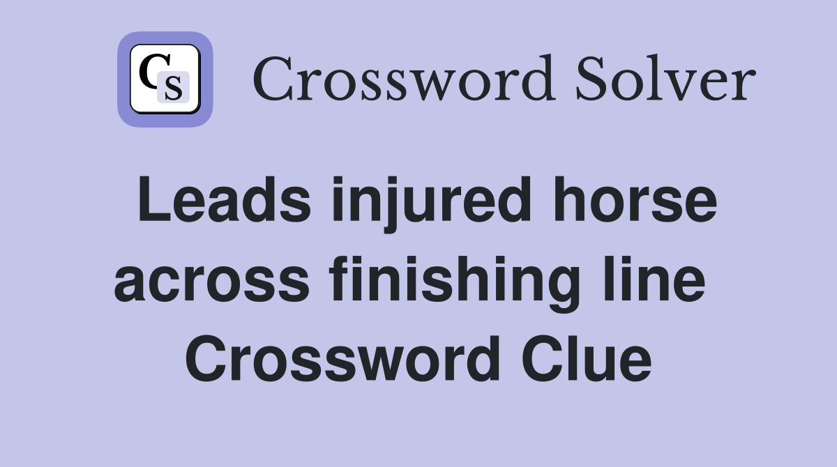 Leads injured horse across finishing line  Crossword Clue