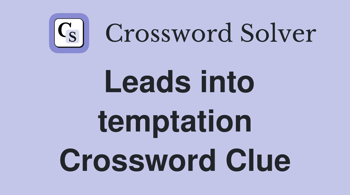 Leads into temptation Crossword Clue