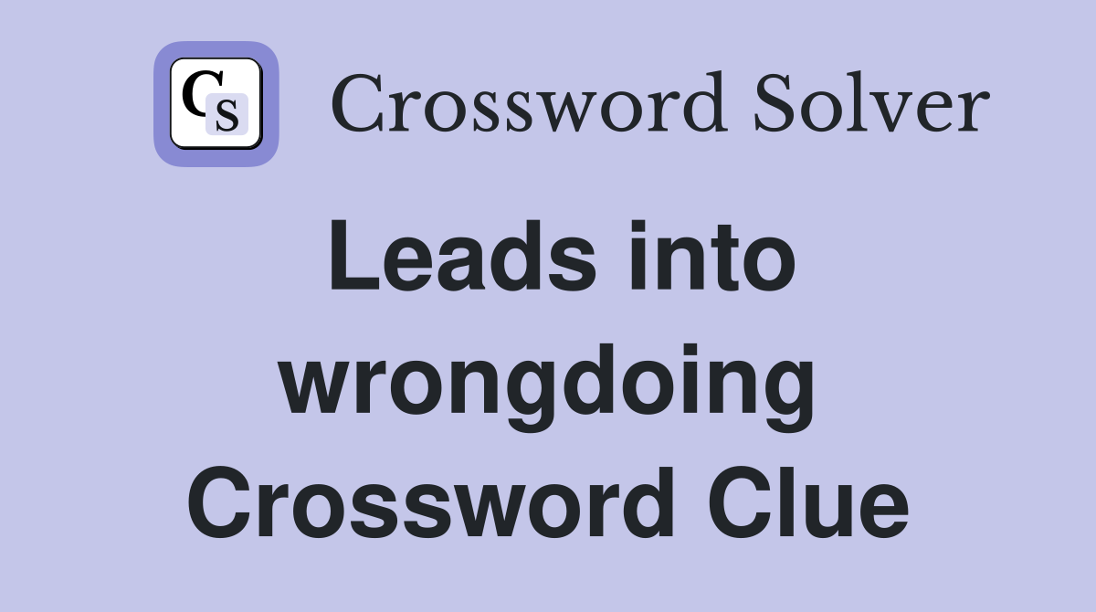 Leads into wrongdoing Crossword Clue