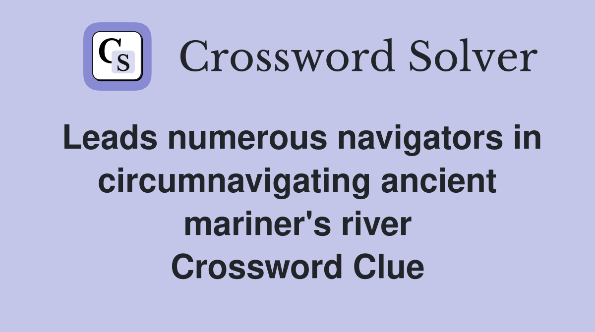 Leads numerous navigators in circumnavigating ancient mariner's river Crossword Clue
