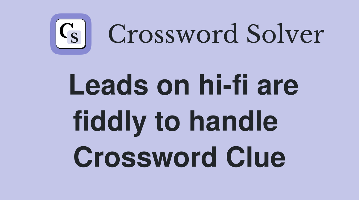 Leads on hi-fi are fiddly to handle  Crossword Clue
