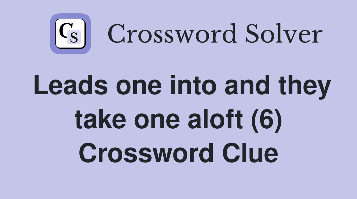 Leads one into and they take one aloft (6) Crossword Clue