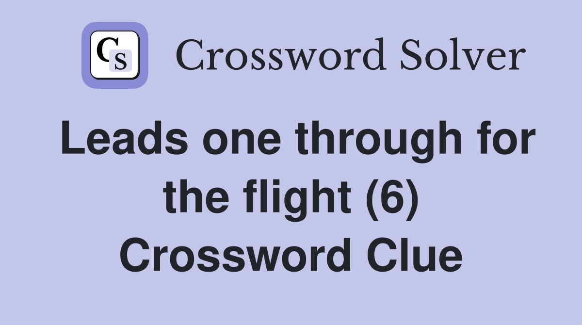 Leads one through for the flight (6) Crossword Clue