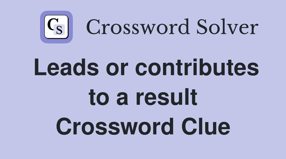 Leads or contributes to a result Crossword Clue