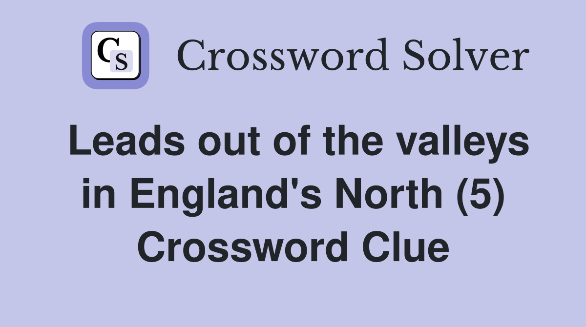 Leads out of the valleys in England's North (5) Crossword Clue