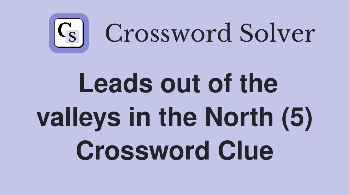 Leads out of the valleys in the North (5) Crossword Clue