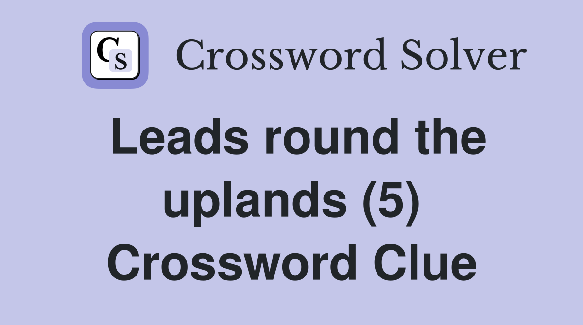 Leads round the uplands (5) Crossword Clue