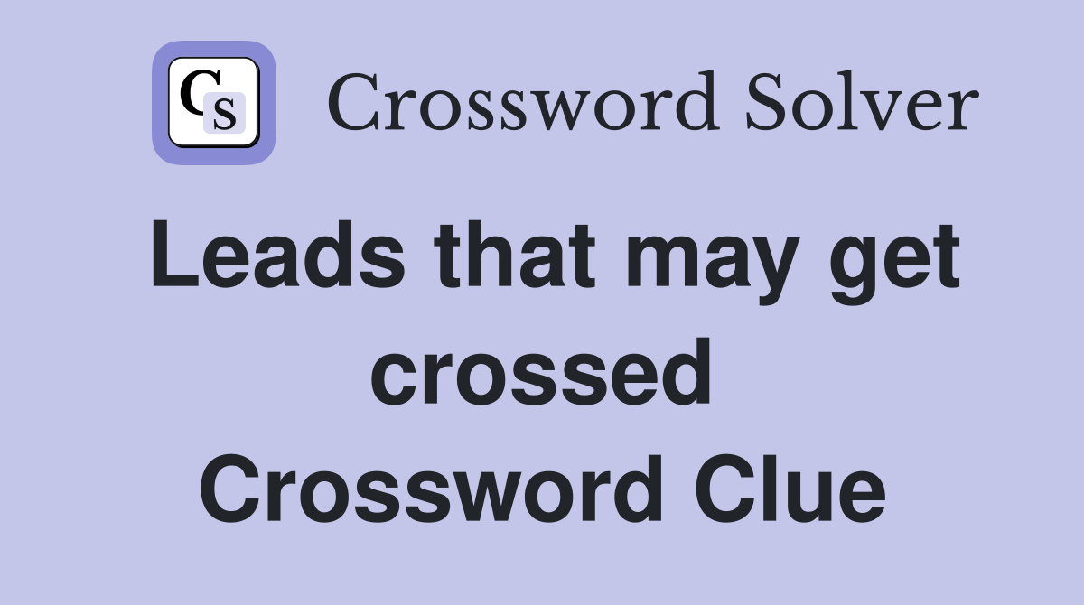Leads that may get crossed Crossword Clue