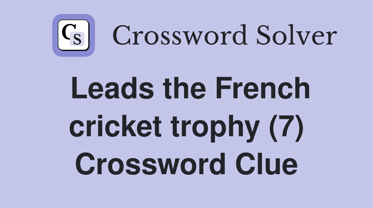 Leads the French cricket trophy (7) Crossword Clue