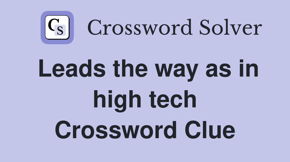Leads the way as in high tech Crossword Clue