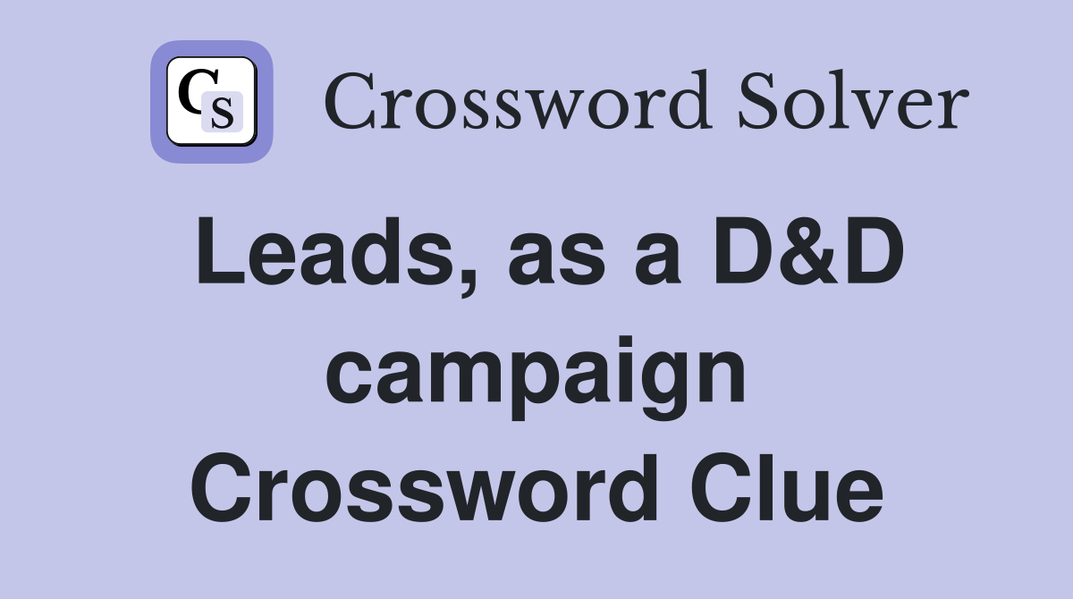 Leads, as a D&D campaign Crossword Clue