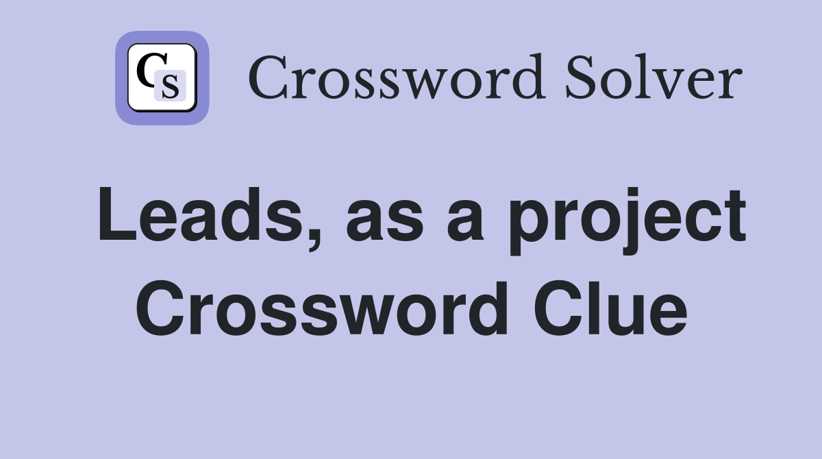 Leads, as a project Crossword Clue