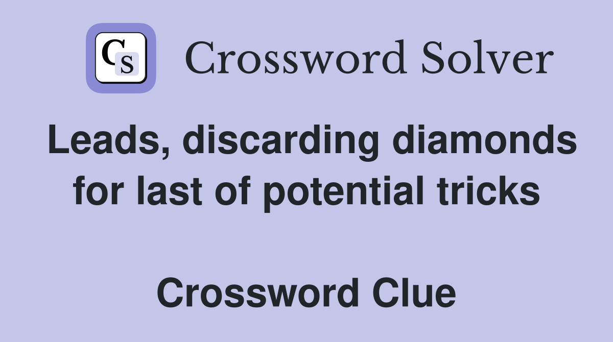 Leads, discarding diamonds for last of potential tricks  Crossword Clue