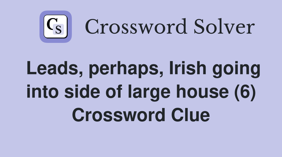 Leads, perhaps, Irish going into side of large house (6) Crossword Clue