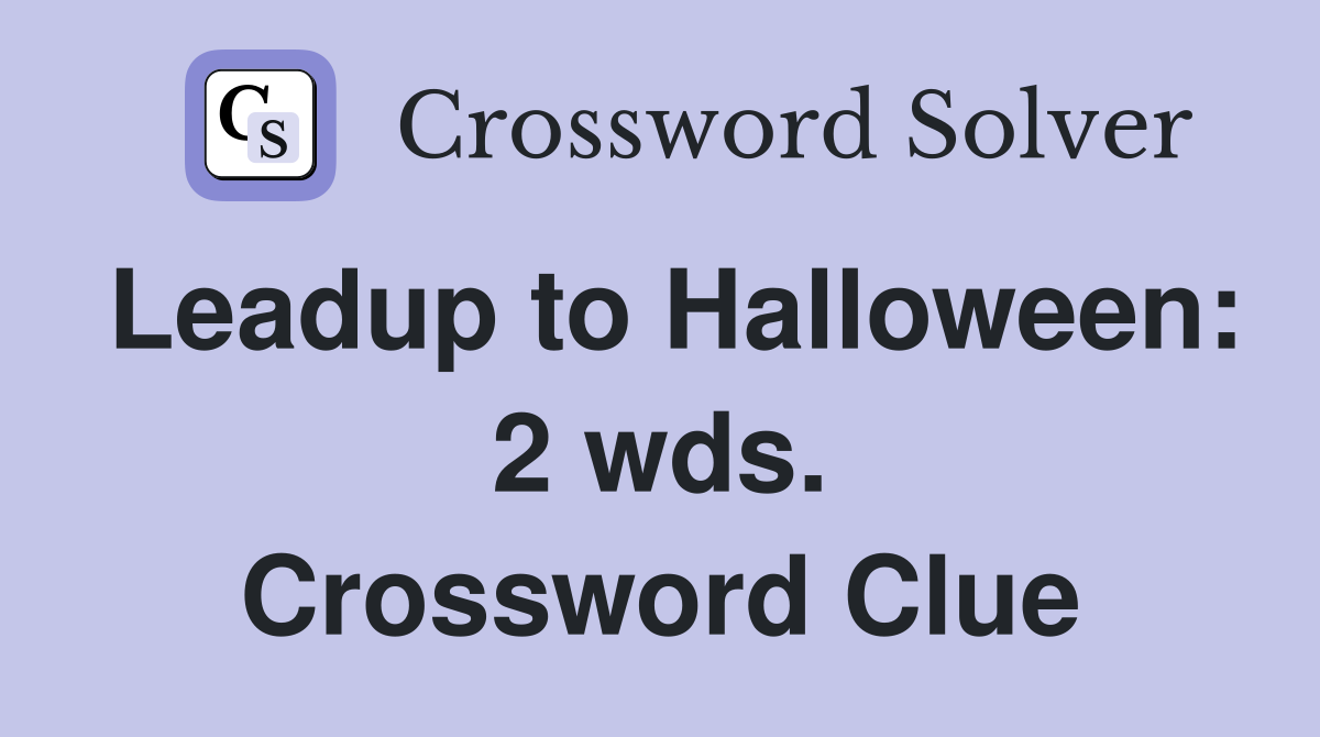 Leadup to Halloween: 2 wds. Crossword Clue