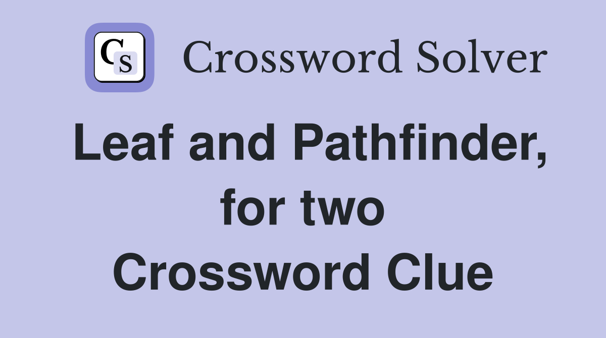 Leaf and Pathfinder, for two Crossword Clue