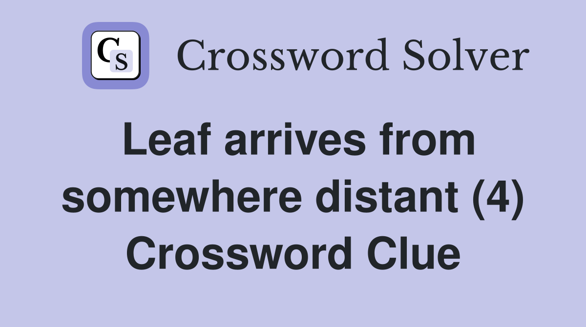 Leaf arrives from somewhere distant (4) Crossword Clue