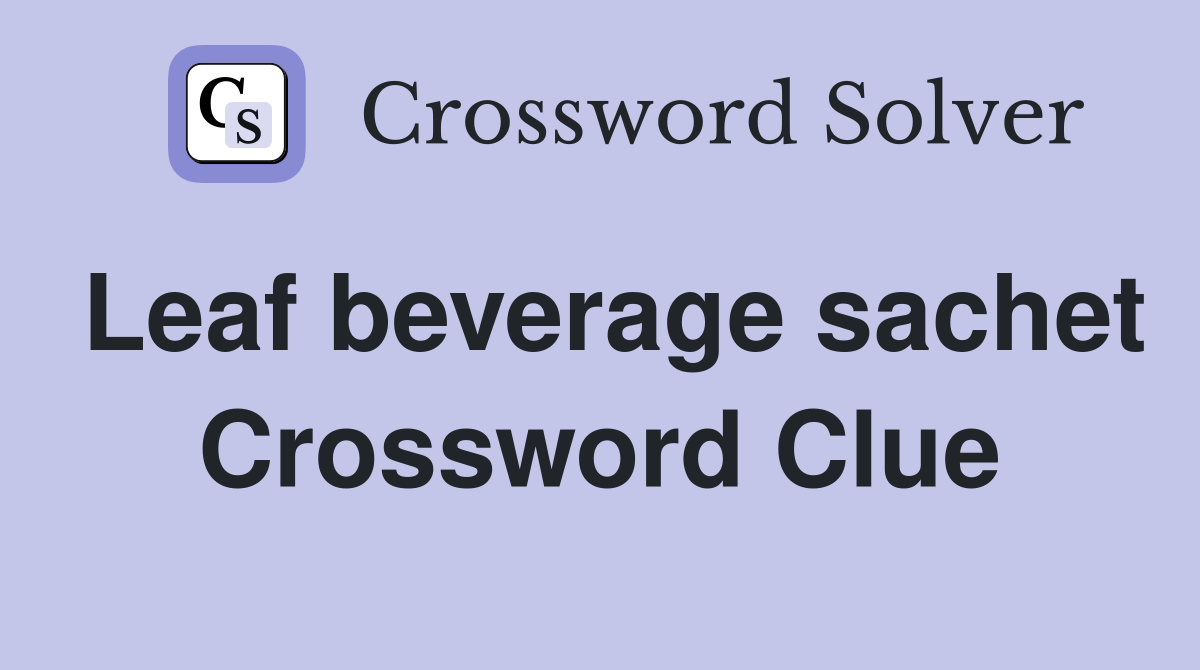 Leaf beverage sachet Crossword Clue