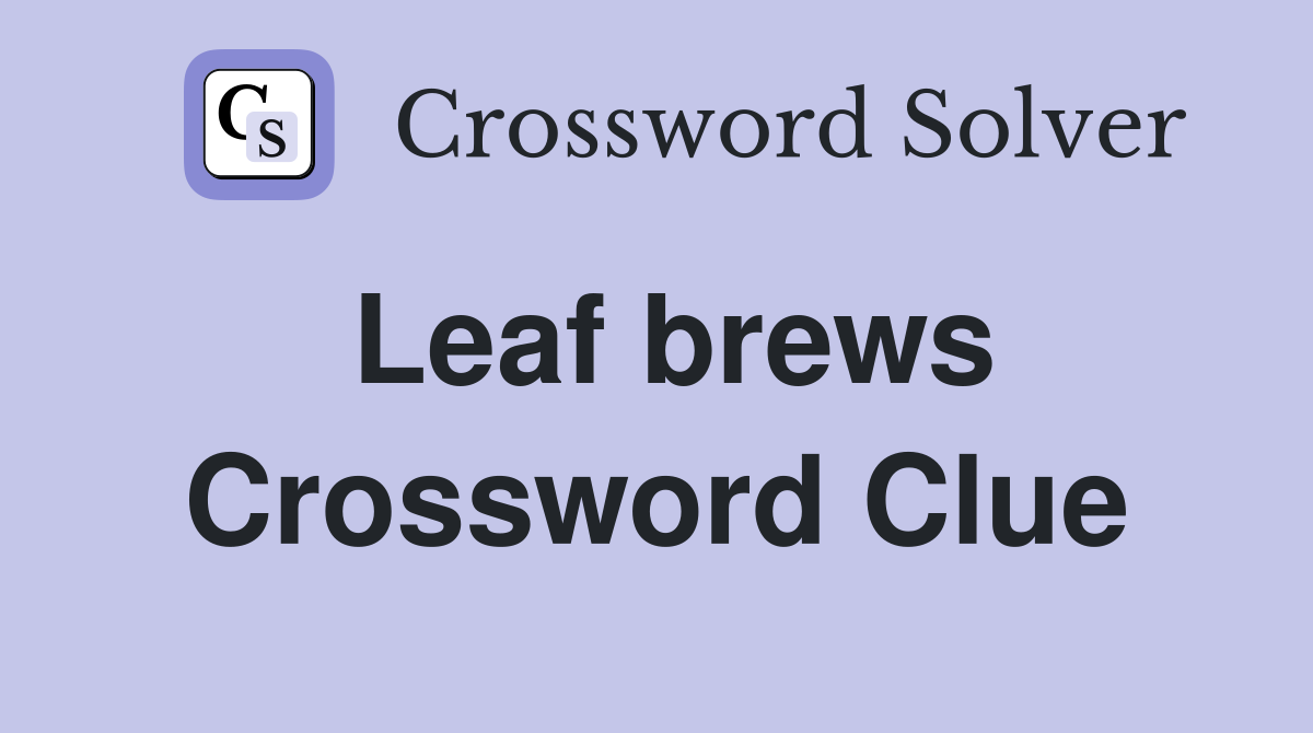 Leaf brews Crossword Clue