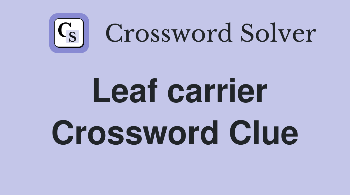 Leaf carrier Crossword Clue