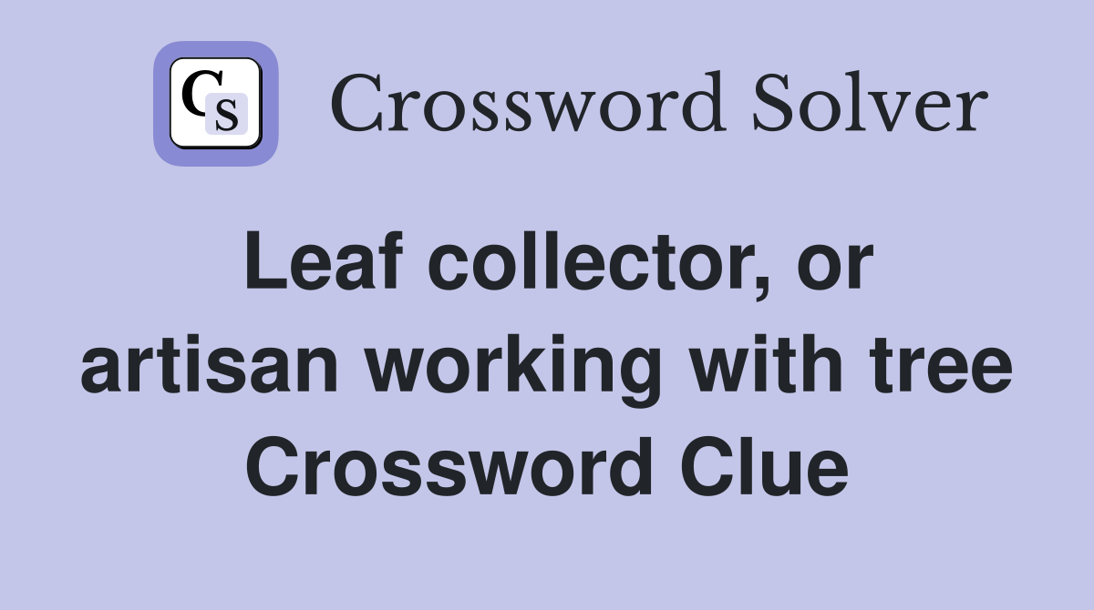 Leaf collector, or artisan working with tree Crossword Clue