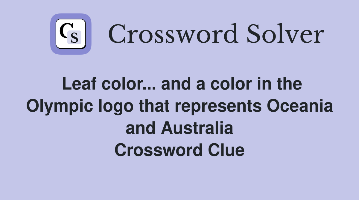 Leaf color... and a color in the Olympic logo that represents Oceania and Australia Crossword Clue