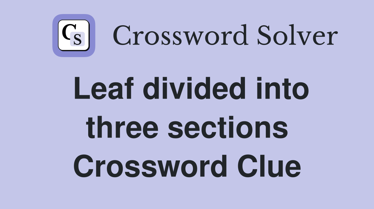 Leaf divided into three sections Crossword Clue