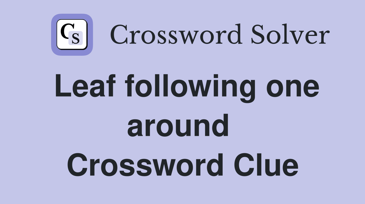 Leaf following one around  Crossword Clue