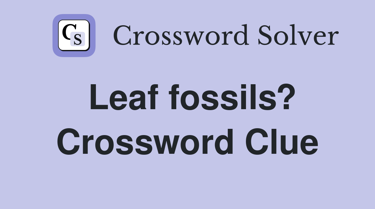Leaf fossils? Crossword Clue