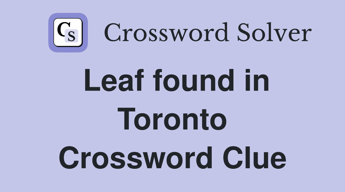 Leaf found in Toronto Crossword Clue