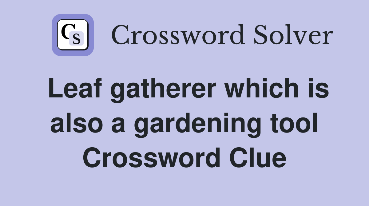 Leaf gatherer which is also a gardening tool Crossword Clue