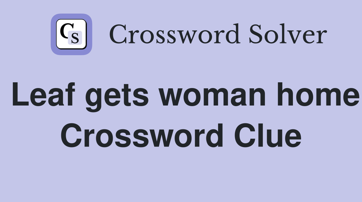 Leaf gets woman home Crossword Clue