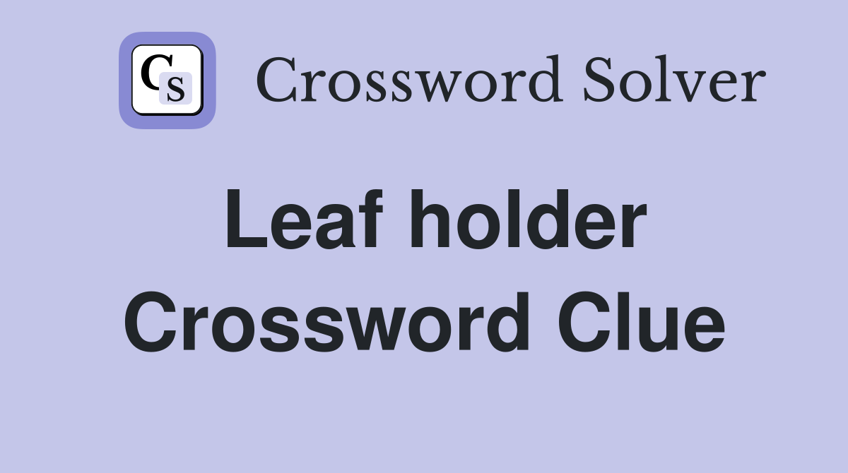 Leaf holder Crossword Clue