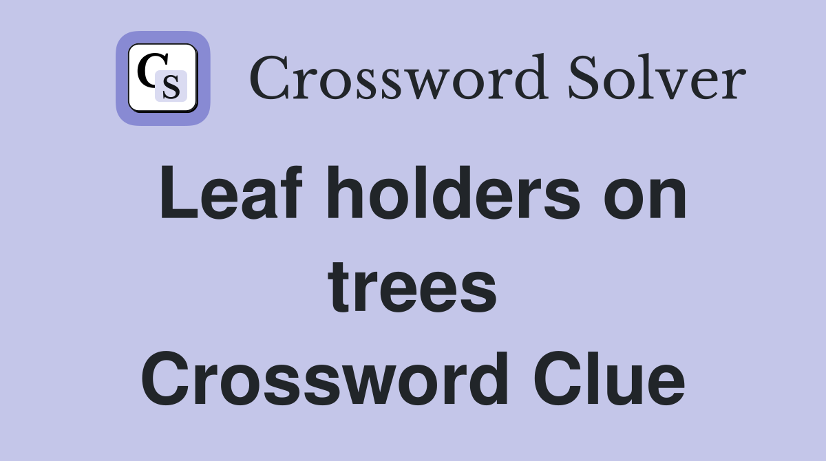 Leaf holders on trees Crossword Clue