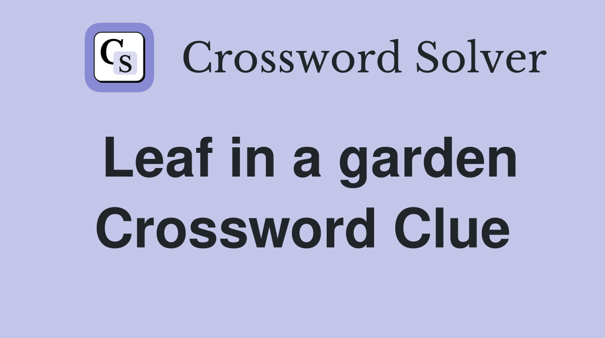 Leaf in a garden Crossword Clue
