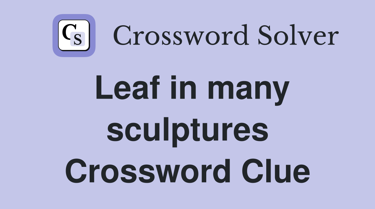 Leaf in many sculptures Crossword Clue