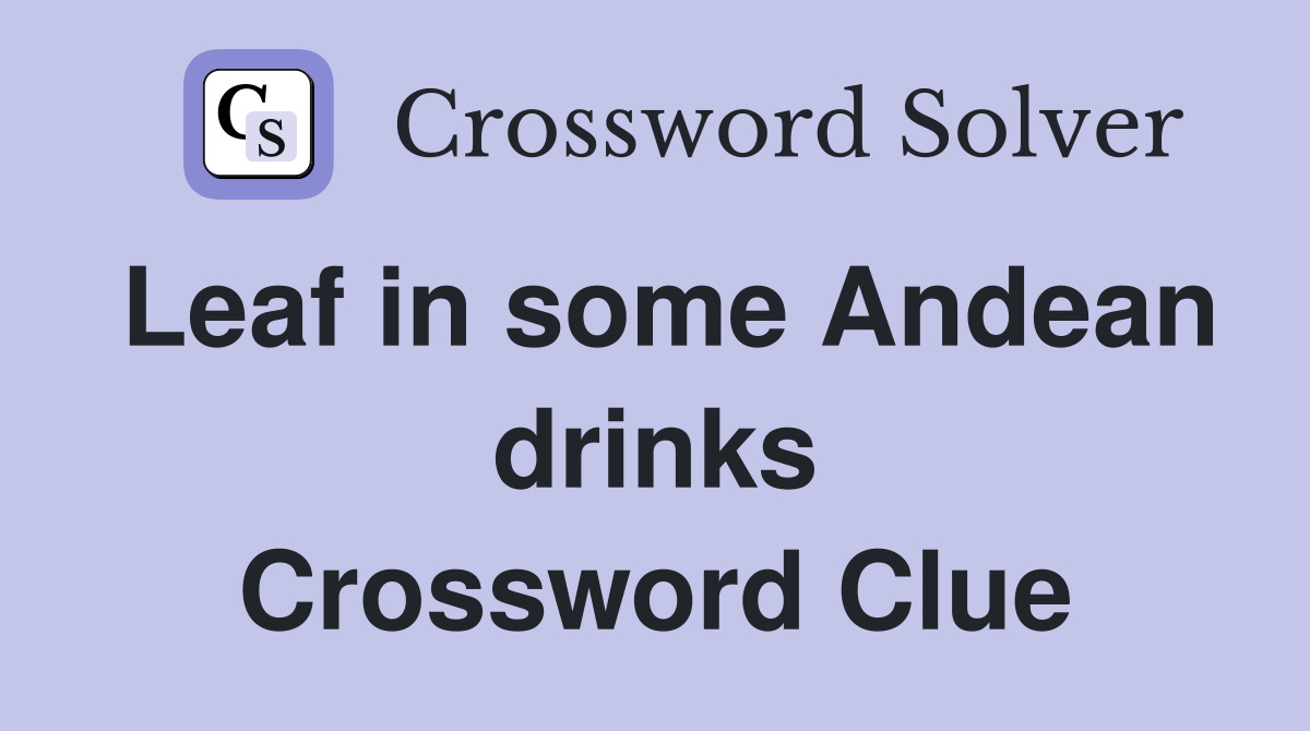 Leaf in some Andean drinks Crossword Clue