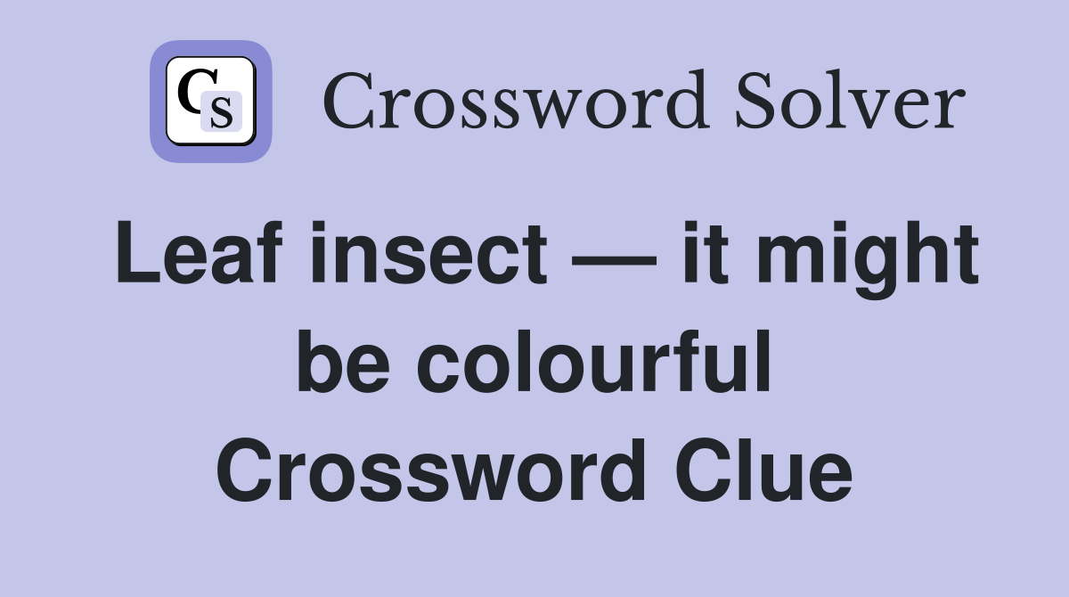 Leaf insect — it might be colourful Crossword Clue