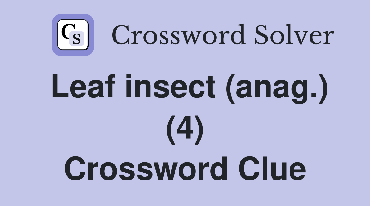 Leaf insect (anag.) (4) Crossword Clue